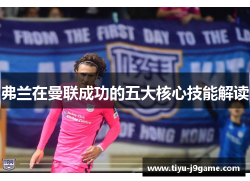 弗兰在曼联成功的五大核心技能解读