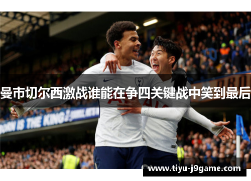 曼市切尔西激战谁能在争四关键战中笑到最后