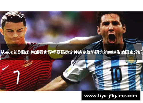从基米希对阵利物浦看世界杯赛场稳定性演变趋势研究的关键影响因素分析