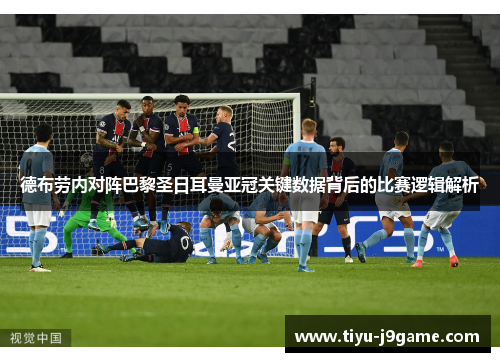 德布劳内对阵巴黎圣日耳曼亚冠关键数据背后的比赛逻辑解析
